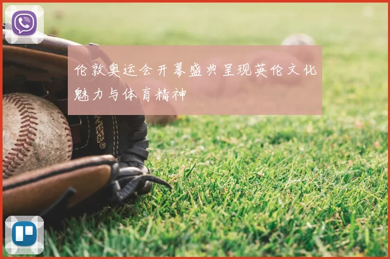 伦敦奥运会开幕盛典呈现英伦文化魅力与体育精神