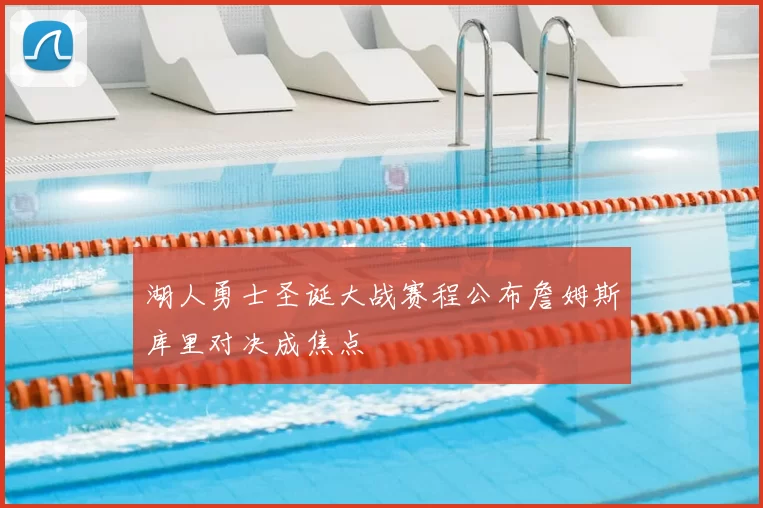 湖人勇士圣诞大战赛程公布詹姆斯库里对决成焦点