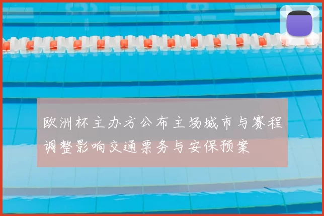 欧洲杯主办方公布主场城市与赛程调整影响交通票务与安保预案