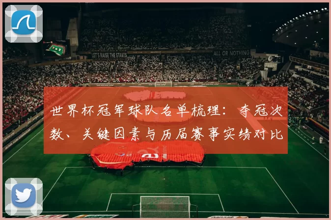 世界杯冠军球队名单梳理：夺冠次数、关键因素与历届赛事实绩对比
