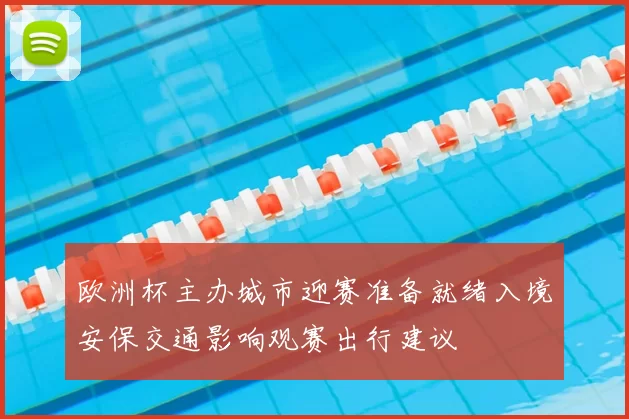 欧洲杯主办城市迎赛准备就绪入境安保交通影响观赛出行建议